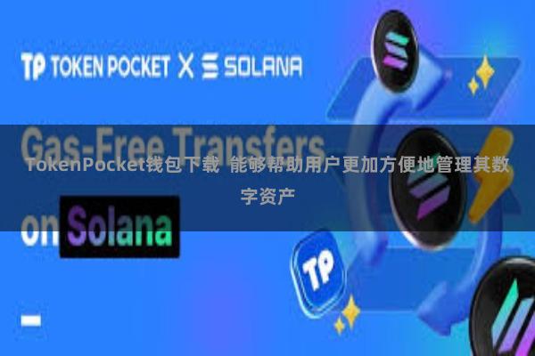 TokenPocket钱包下载  能够帮助用户更加方便地管理其数字资产